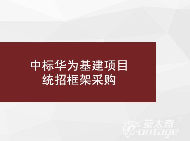 喜訊 | 蒙太奇工程事業(yè)部再次中標(biāo)華為基建項(xiàng)目統(tǒng)招框架采購